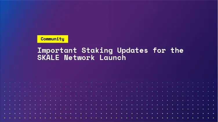 Important Staking Updates for the SKALE Network Launch | SKALE