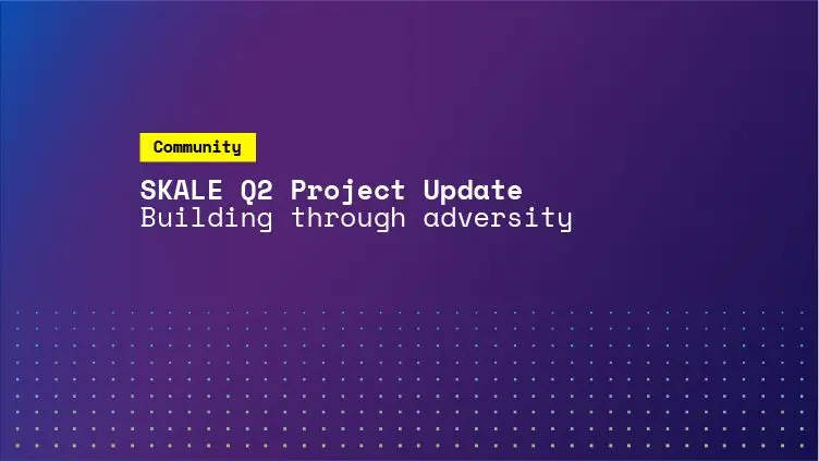 SKALE Q2 Project Update: Building Through Adversity | SKALE